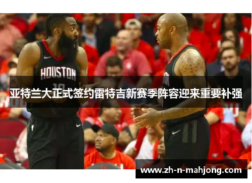 亚特兰大正式签约雷特吉新赛季阵容迎来重要补强 亚特兰大正式签约雷特吉新赛季阵容迎来重要补强