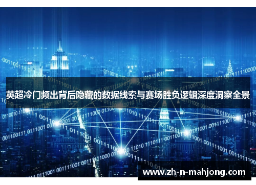 英超冷门频出背后隐藏的数据线索与赛场胜负逻辑深度洞察全景 英超冷门频出背后隐藏的数据线索与赛场胜负逻辑深度洞察全景